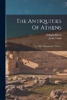 The Antiquities Of Athens: And Other Monuments Of Greece