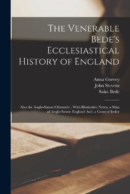 The Venerable Bede's Ecclesiastical History of England: Also the Anglo-Saxon Chronicle; With Illustrative Notes, a Map of Anglo-Saxon England And, a General Index - John Allen Giles,John Stevens,Saint Bede - cover