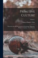 Primitive Culture: Researches Into the Development of Mythology, Philosophy, Religion, Language, Art and Custom; Volume 1