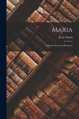 Maria: A South American Romance - Jorge Isaacs - cover