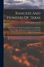 Rangers And Pioneers Of Texas: With A Concise Account Of The Early Settlements, Hardships, Massacres, Battles, And Wars, By Which Texas Was Rescued From The Rule Of The Savage And Consecrated To The Empire Of Civilization