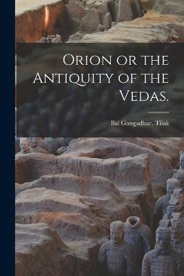 Orion or the Antiquity of the Vedas. - Bal Gangadhar Tilak - cover