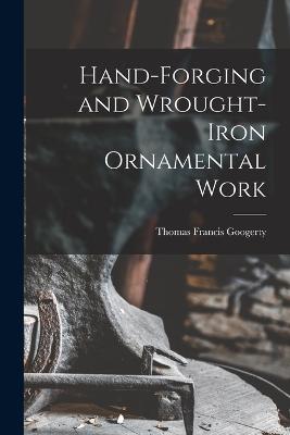 Hand-Forging and Wrought-Iron Ornamental Work - Thomas Francis Googerty - cover