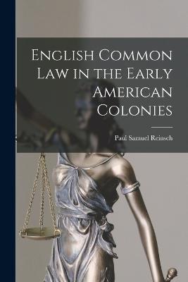 English Common Law in the Early American Colonies - Paul Samuel Reinsch - cover