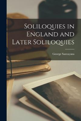 Soliloquies in England and Later Soliloquies - George Santayana - cover