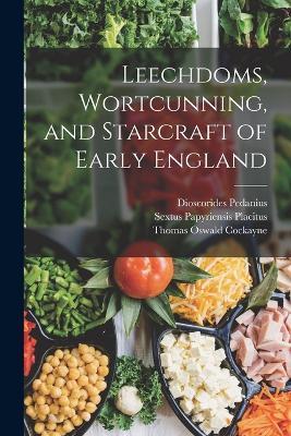 Leechdoms, Wortcunning, and Starcraft of Early England - Apuleius,Dioscorides Pedanius,Thomas Oswald Cockayne - cover