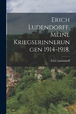Erich Ludendorff. Meine Kriegserinnerungen 1914-1918. - Erich Ludendorff - cover