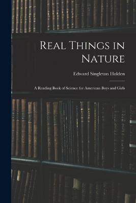 Real Things in Nature: A Reading Book of Science for American Boys and Girls - Edward Singleton Holden - cover