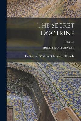 The Secret Doctrine: The Synthesis Of Science, Religion And Philosophy; Volume 1 - Helena Petrovna Blavatsky - cover