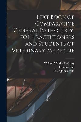Text Book of Comparative General Pathology, for Practitioners and Students of Veterinary Medicine - Allen John Smith,Theodor Kitt,William Warder Cadbury - cover