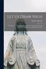 Let us Draw Nigh: The way to a Life Abiding Continually in The Secret of God's Presence: Meditations on Hebrews x: 19-25