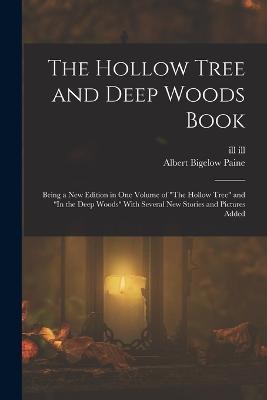 The Hollow Tree and Deep Woods Book: Being a new Edition in one Volume of "The Hollow Tree" and "In the Deep Woods" With Several new Stories and Pictures Added - Albert Bigelow Paine,Ill Ill - cover