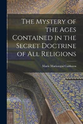 The Mystery of the Ages Contained in the Secret Doctrine of all Religions - Marie Mariategui Caithness - cover