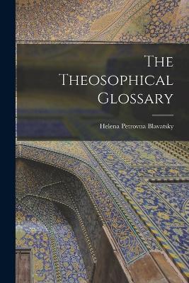 The Theosophical Glossary - Helena Petrovna Blavatsky - cover