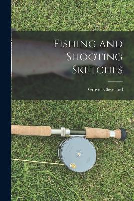 Fishing and Shooting Sketches - Grover Cleveland - cover