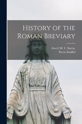 History of the Roman Breviary - Pierre Batiffol,Atwell M Y Baylay - cover