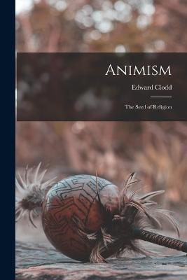 Animism: The Seed of Religion - Clodd Edward - cover