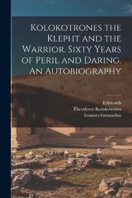 Kolokotrones the Klepht and the Warrior. Sixty Years of Peril and Daring. An Autobiography - Edmonds,Theodoros Kolokotrones,Ioannes Gennadius - cover