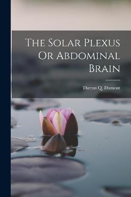 The Solar Plexus Or Abdominal Brain - Theron Q Dumont - cover