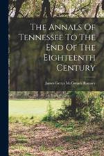 The Annals Of Tennessee To The End Of The Eighteenth Century