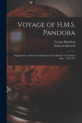 Voyage of H.M.S. Pandora: Despatched to Arrest the Mutineers of the 'Bounty' in the South Seas, 1790-1791 - Edward Edwards,George Hamilton - cover