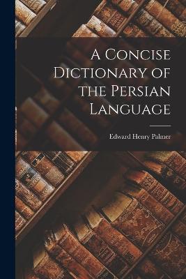 A Concise Dictionary of the Persian Language - Edward Henry Palmer - cover