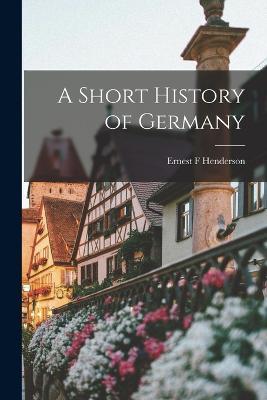 A Short History of Germany - Ernest F Henderson - cover