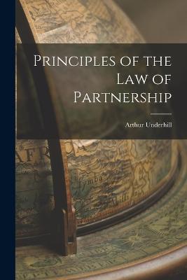 Principles of the Law of Partnership - Arthur Underhill - cover