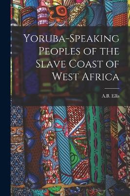 Yoruba-Speaking Peoples of the Slave Coast of West Africa - A B Ellis - cover