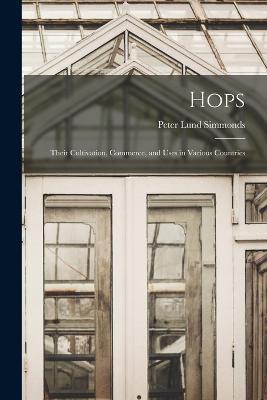 Hops: Their Cultivation, Commerce, and Uses in Various Countries - Peter Lund Simmonds - cover