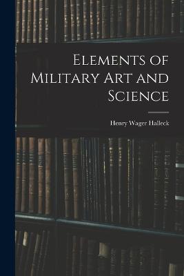 Elements of Military Art and Science - Henry Wager Halleck - cover