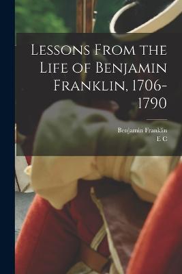 Lessons From the Life of Benjamin Franklin, 1706-1790 - Benjamin Franklin,E C 1822-1895 Sprague - cover