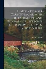 History of York County, Maine. With Illustrations and Biographical Sketches of its Prominent men and Pioneers