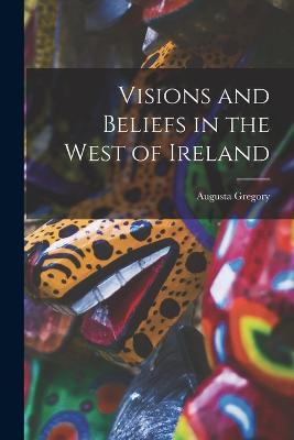 Visions and Beliefs in the West of Ireland - Augusta Gregory - cover