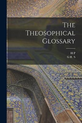 The Theosophical Glossary - Helena Petrovna Blavatsky,George Robert Stow Mead - cover