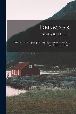 Denmark: Its History and Topography, Language, Literature, Fine-arts, Social, Life and Finance - Edited H Weitemeyer - cover