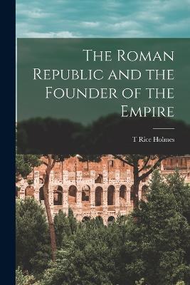 The Roman Republic and the Founder of the Empire - T Rice Holmes - cover