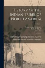 History of the Indian Tribes of North America: With Biographical Sketches and Anecdotes of the Principal Chiefs. Embellished With one Hundred Portraits From the Indian Gallery in the War Department at Washington; Volume 1