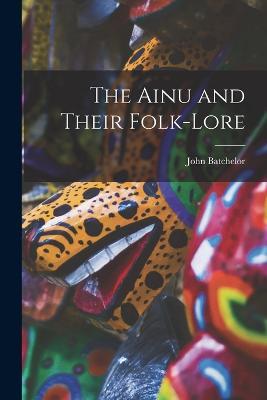 The Ainu and Their Folk-Lore - John Batchelor - cover
