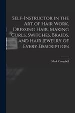 Self-instructor in the art of Hair Work, Dressing Hair, Making Curls, Switches, Braids, and Hair Jewelry of Every Description