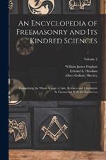 An Encyclopedia of Freemasonry and Its Kindred Sciences: Comprising the Whole Range of Arts, Sciences and Lliterature As Connected With the Institution; Volume 2