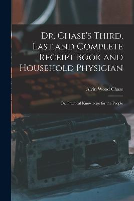 Dr. Chase's Third, Last and Complete Receipt Book and Household Physician: Or, Practical Knowledge for the People - Alvin Wood Chase - cover