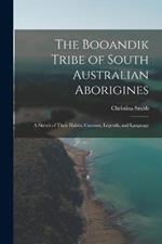 The Booandik Tribe of South Australian Aborigines: A Sketch of Their Habits, Customs, Legends, and Language