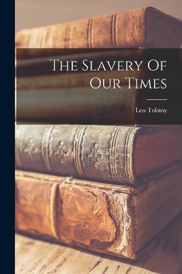 The Slavery Of Our Times - Leo Tolstoy (Graf) - cover