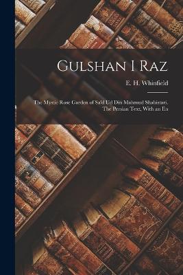 Gulshan i Raz: The Mystic Rose Garden of Sa'd ud din Mahmud Shabistari. The Persian Text, With an En - E H Whinfield - cover