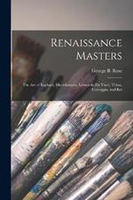 Renaissance Masters: The Art of Raphael, Michelangelo, Leonardo Da Vinci, Titian, Correggio, and Bot