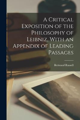 A Critical Exposition of the Philosophy of Leibniz, With an Appendix of Leading Passages - Bertrand Russell - cover