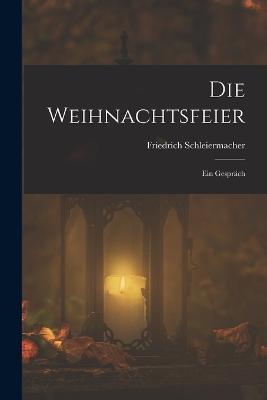 Die Weihnachtsfeier: Ein Gespräch - Friedrich Schleiermacher - cover