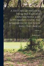 A History of Missouri From the Earliest Explorations and Settlements Until the Admission of the State Into the Union; Volume 1