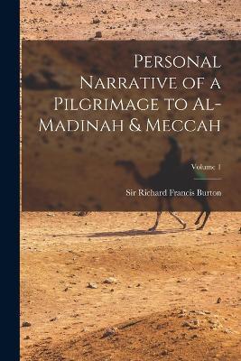 Personal Narrative of a Pilgrimage to Al-Madinah & Meccah; Volume 1 - Richard Francis Burton - cover